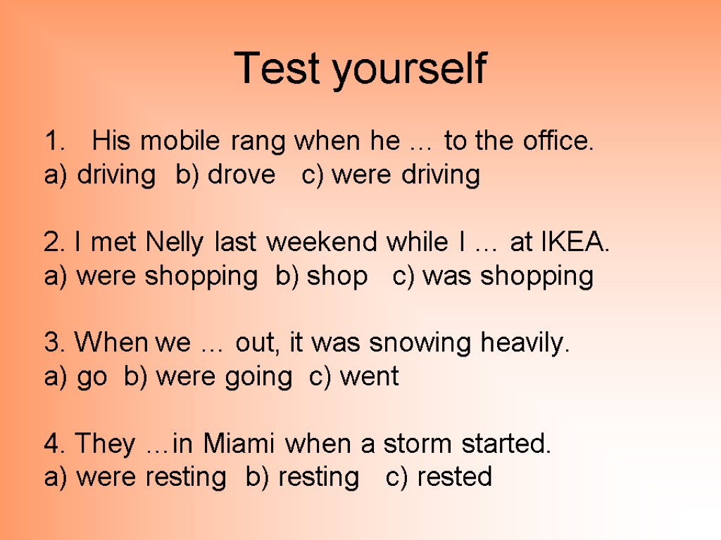 Test yourself His mobile rang when he … to the office. a) driving b)